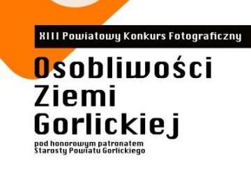 XIII Powiatowy Konkurs Fotograficzny „Osobliwości Ziemi Gorlickiej” Pod Honorowym Patronatem Starosty Powiatu Gorlickiego